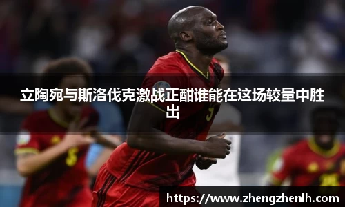 立陶宛与斯洛伐克激战正酣谁能在这场较量中胜出