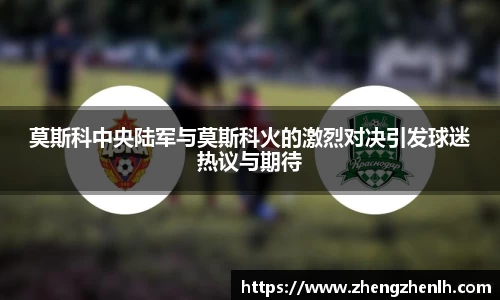 莫斯科中央陆军与莫斯科火的激烈对决引发球迷热议与期待